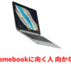 Chromebookに向く人と向かない人